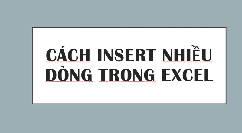 Hướng dẫn chi tiết cách Insert nhiều dòng trong Excel kèm ví dụ chi tiết