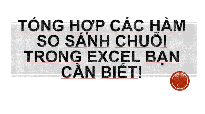 Tổng hợp các hàm so sánh chuỗi trong Excel bạn cần biết